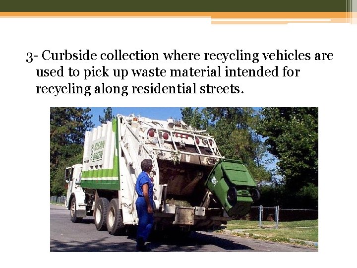 3 - Curbside collection where recycling vehicles are used to pick up waste material