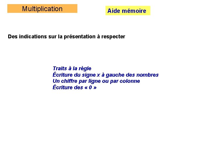 Multiplication Aide mémoire Des indications sur la présentation à respecter Traits à la règle