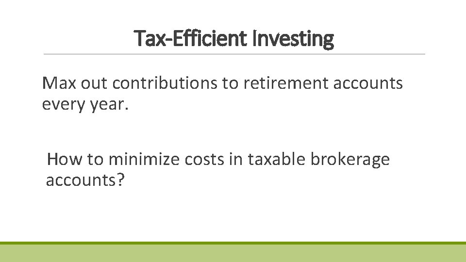 Tax-Efficient Investing Max out contributions to retirement accounts every year. How to minimize costs Tax-Efficient Investing Max out contributions to retirement accounts every year. How to minimize costs