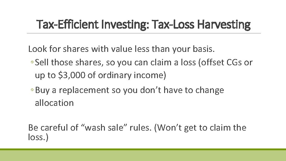 Tax-Efficient Investing: Tax-Loss Harvesting Look for shares with value less than your basis. ◦ Tax-Efficient Investing: Tax-Loss Harvesting Look for shares with value less than your basis. ◦