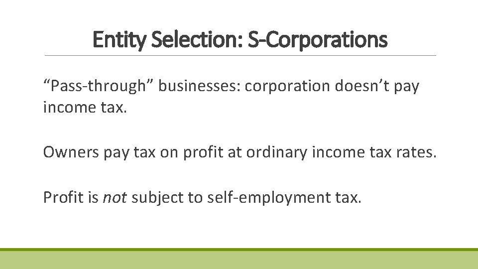 Entity Selection: S-Corporations “Pass-through” businesses: corporation doesn’t pay income tax. Owners pay tax on Entity Selection: S-Corporations “Pass-through” businesses: corporation doesn’t pay income tax. Owners pay tax on