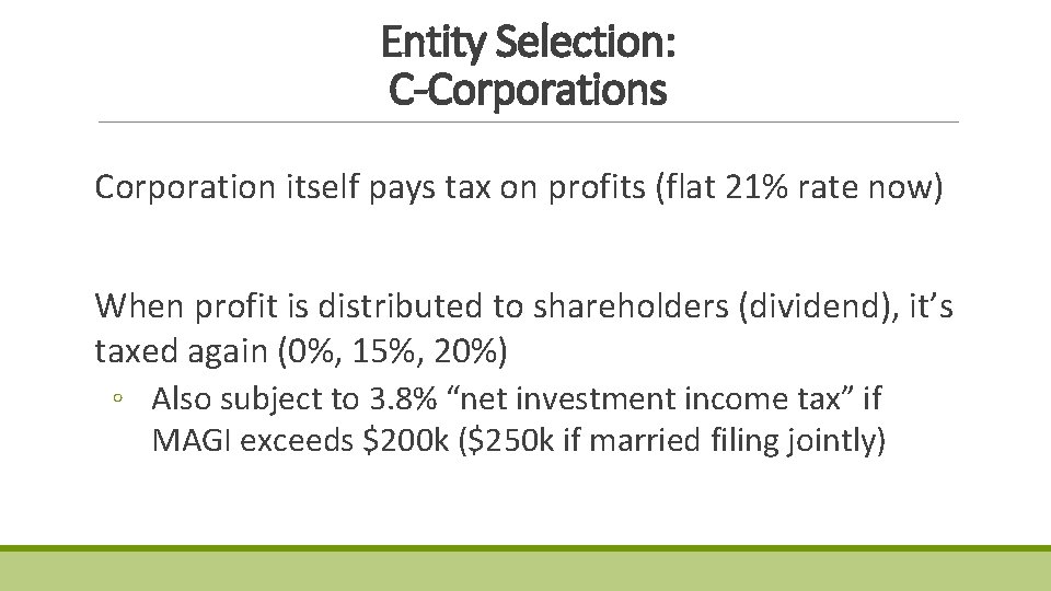 Entity Selection: C-Corporations Corporation itself pays tax on profits (flat 21% rate now) When Entity Selection: C-Corporations Corporation itself pays tax on profits (flat 21% rate now) When