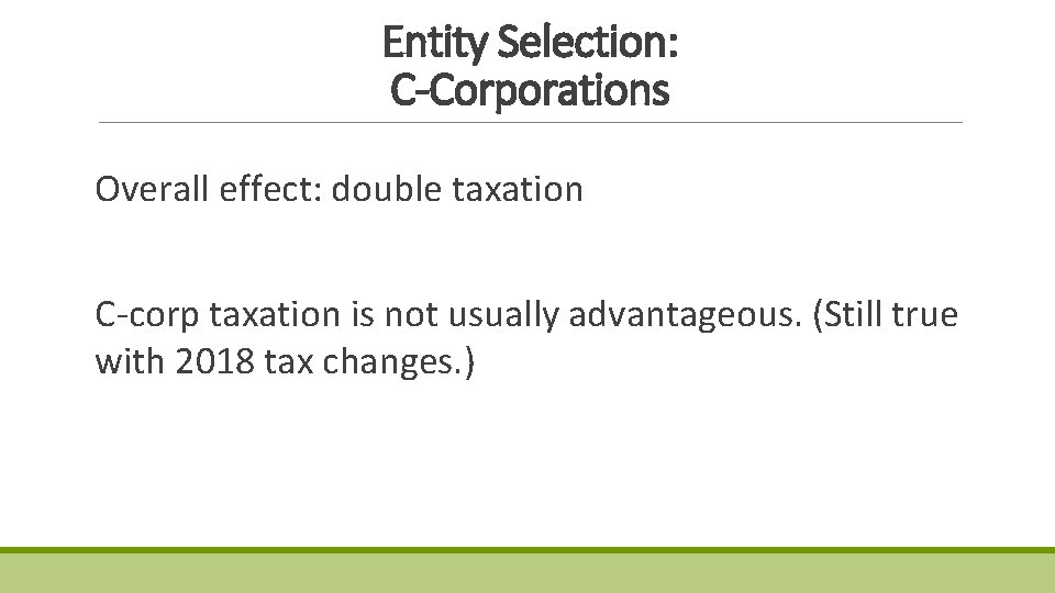 Entity Selection: C-Corporations Overall effect: double taxation C-corp taxation is not usually advantageous. (Still Entity Selection: C-Corporations Overall effect: double taxation C-corp taxation is not usually advantageous. (Still