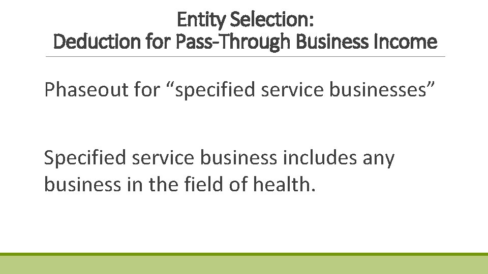 Entity Selection: Deduction for Pass-Through Business Income Phaseout for “specified service businesses” Specified service Entity Selection: Deduction for Pass-Through Business Income Phaseout for “specified service businesses” Specified service