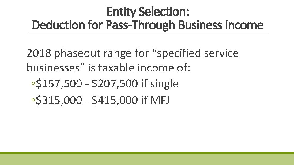 Entity Selection: Deduction for Pass-Through Business Income 2018 phaseout range for “specified service businesses” Entity Selection: Deduction for Pass-Through Business Income 2018 phaseout range for “specified service businesses”