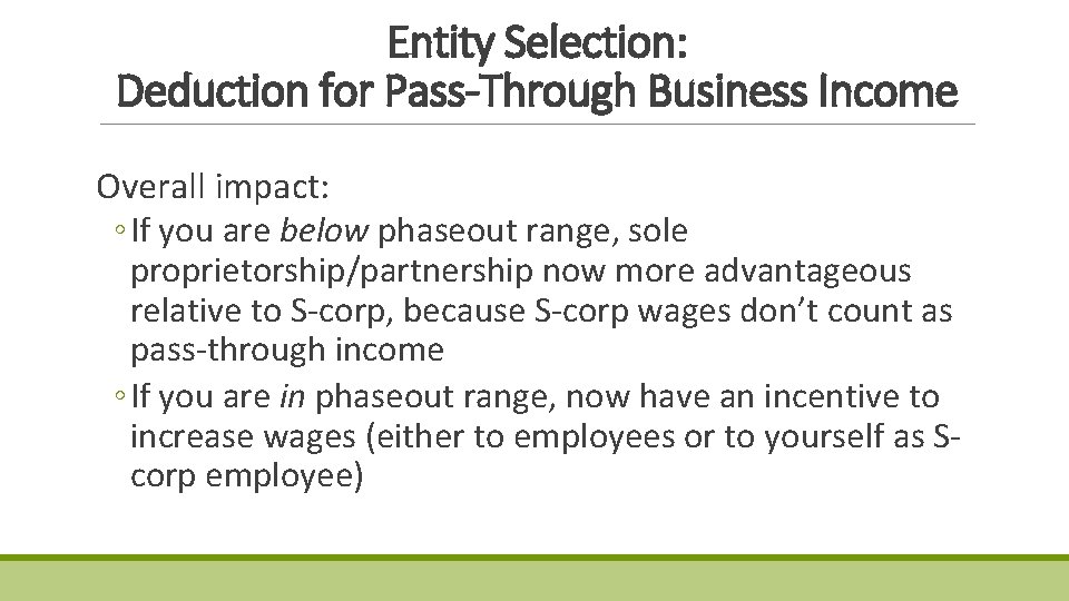Entity Selection: Deduction for Pass-Through Business Income Overall impact: ◦ If you are below Entity Selection: Deduction for Pass-Through Business Income Overall impact: ◦ If you are below