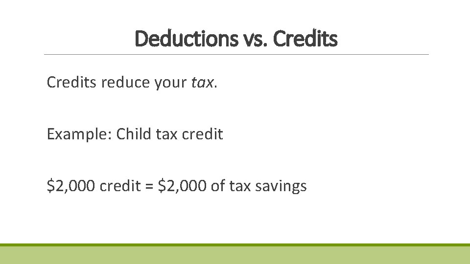 Deductions vs. Credits reduce your tax. Example: Child tax credit $2, 000 credit = Deductions vs. Credits reduce your tax. Example: Child tax credit $2, 000 credit =