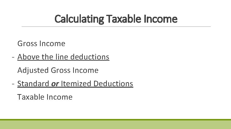 Calculating Taxable Income Gross Income - Above the line deductions Adjusted Gross Income - Calculating Taxable Income Gross Income - Above the line deductions Adjusted Gross Income -
