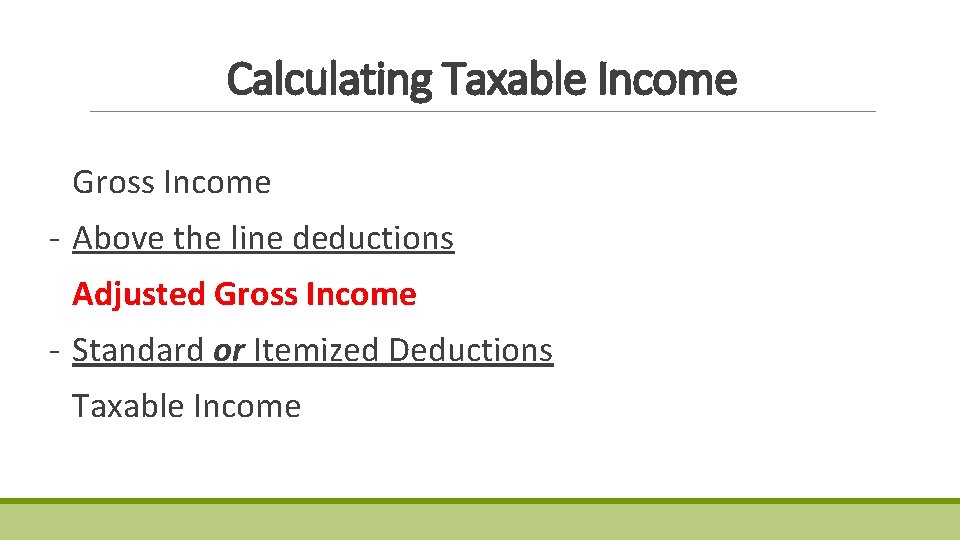 Calculating Taxable Income Gross Income - Above the line deductions Adjusted Gross Income - Calculating Taxable Income Gross Income - Above the line deductions Adjusted Gross Income -