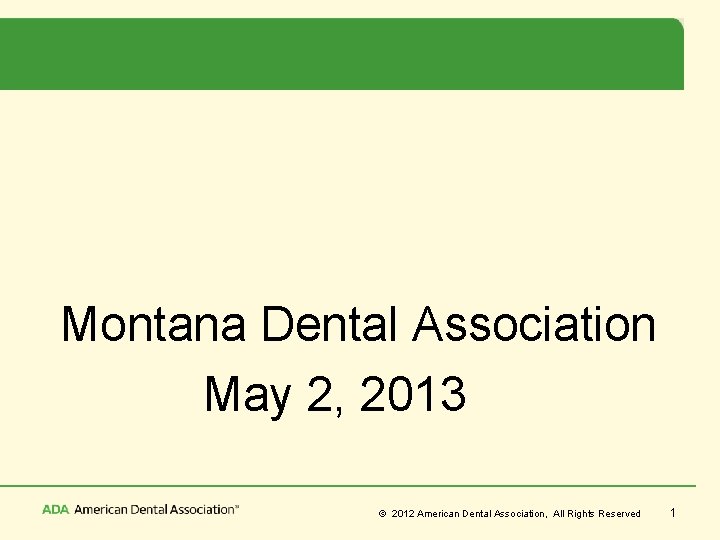  Montana Dental Association May 2, 2013 © 2012 American Dental Association, All Rights