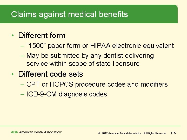 Claims against medical benefits • Different form – “ 1500” paper form or HIPAA