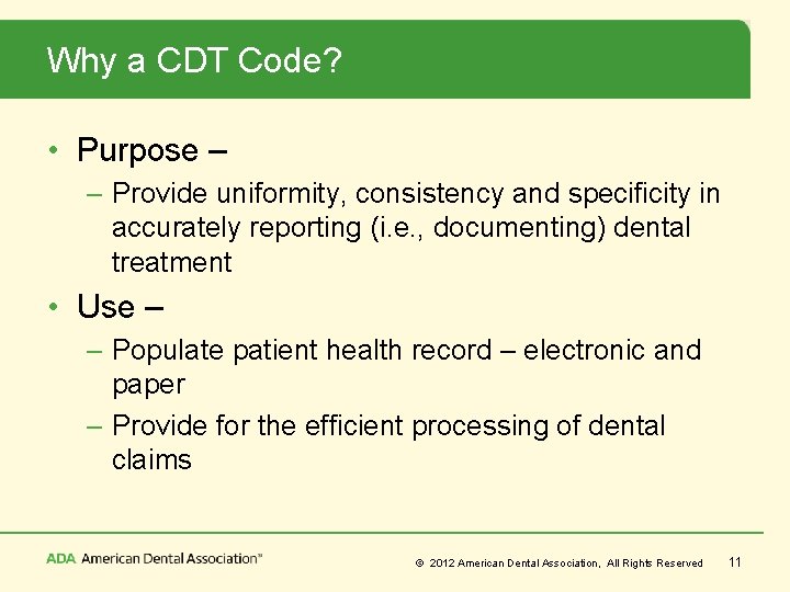 Why a CDT Code? • Purpose – – Provide uniformity, consistency and specificity in