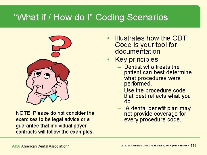 “What if / How do I” Coding Scenarios • Illustrates how the CDT Code