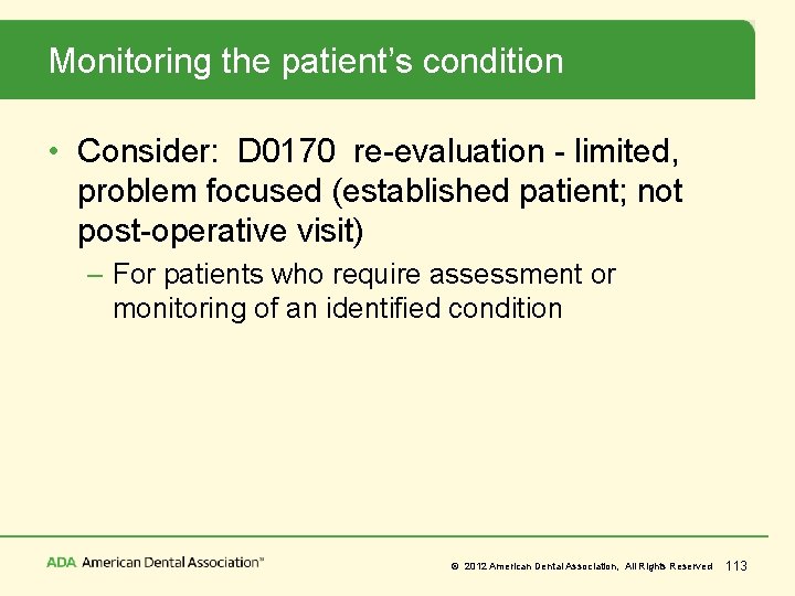 Monitoring the patient’s condition • Consider: D 0170 re-evaluation - limited, problem focused (established