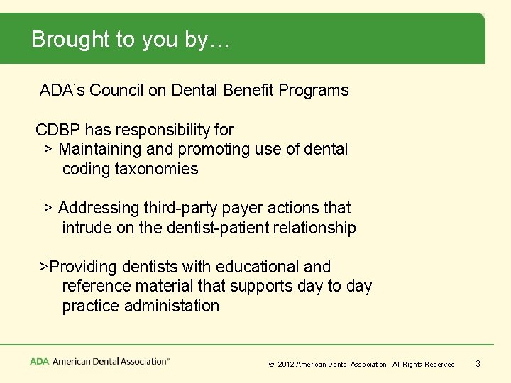 Brought to you by… ADA’s Council on Dental Benefit Programs CDBP has responsibility for