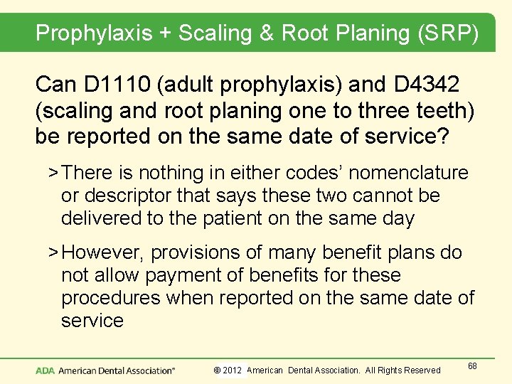 Prophylaxis + Scaling & Root Planing (SRP) Can D 1110 (adult prophylaxis) and D