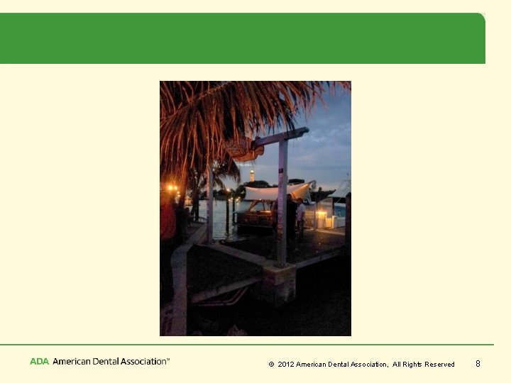© 2012 American Dental Association, All Rights Reserved 8 