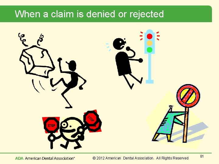When a claim is denied or rejected © 2012 American Dental Association. All Rights
