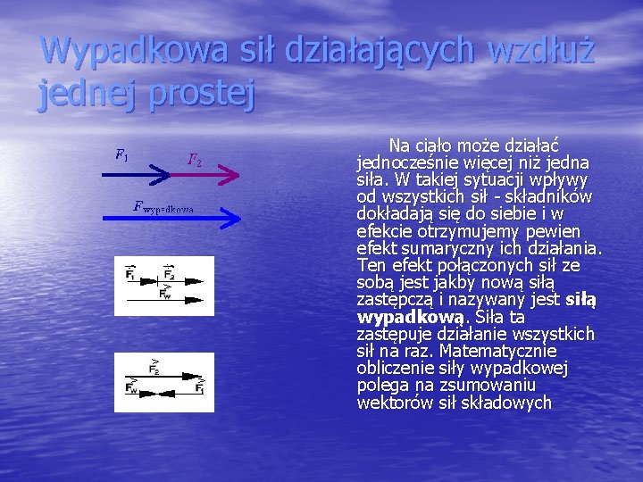 Wypadkowa sił działających wzdłuż jednej prostej Na ciało może działać jednocześnie więcej niż jedna