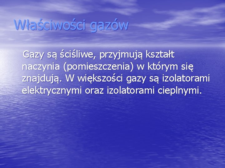 Właściwości gazów Gazy są ściśliwe, przyjmują kształt naczynia (pomieszczenia) w którym się znajdują. W