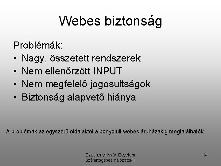 Webes biztonság Problémák: • Nagy, összetett rendszerek • Nem ellenőrzött INPUT • Nem megfelelő