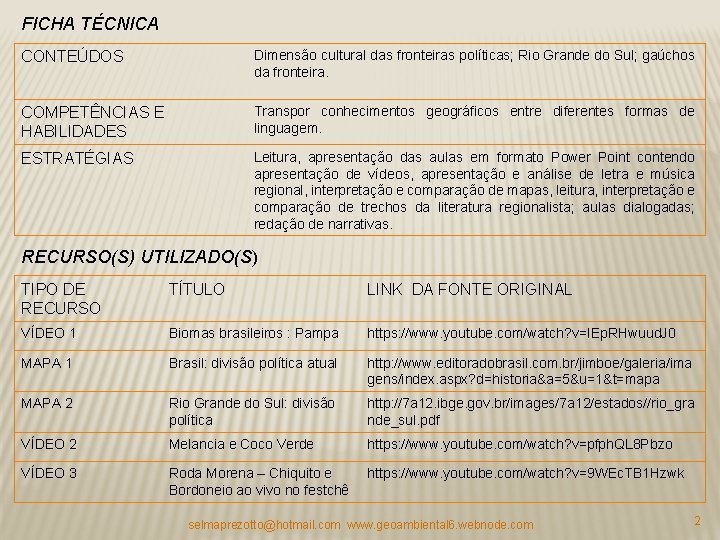 FICHA TÉCNICA CONTEÚDOS Dimensão cultural das fronteiras políticas; Rio Grande do Sul; gaúchos da FICHA TÉCNICA CONTEÚDOS Dimensão cultural das fronteiras políticas; Rio Grande do Sul; gaúchos da