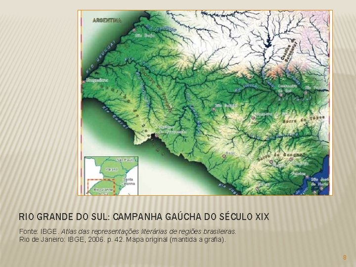 RIO GRANDE DO SUL: CAMPANHA GAÚCHA DO SÉCULO XIX Fonte: IBGE. Atlas das representações RIO GRANDE DO SUL: CAMPANHA GAÚCHA DO SÉCULO XIX Fonte: IBGE. Atlas das representações