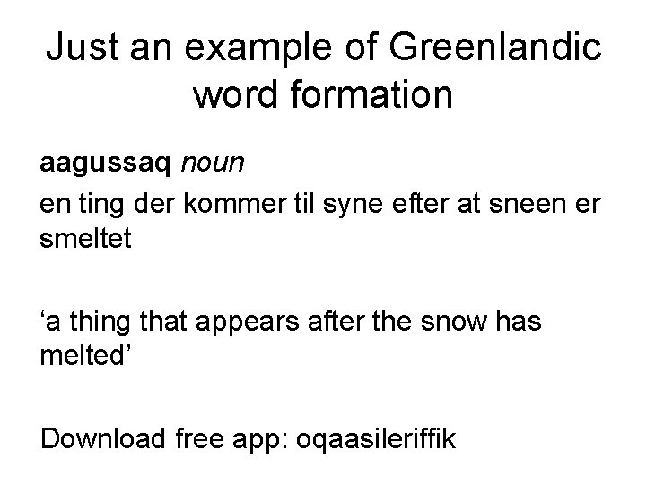 Just an example of Greenlandic word formation aagussaq noun en ting der kommer til