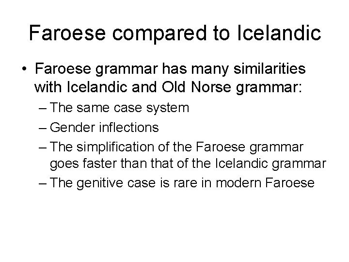 Faroese compared to Icelandic • Faroese grammar has many similarities with Icelandic and Old