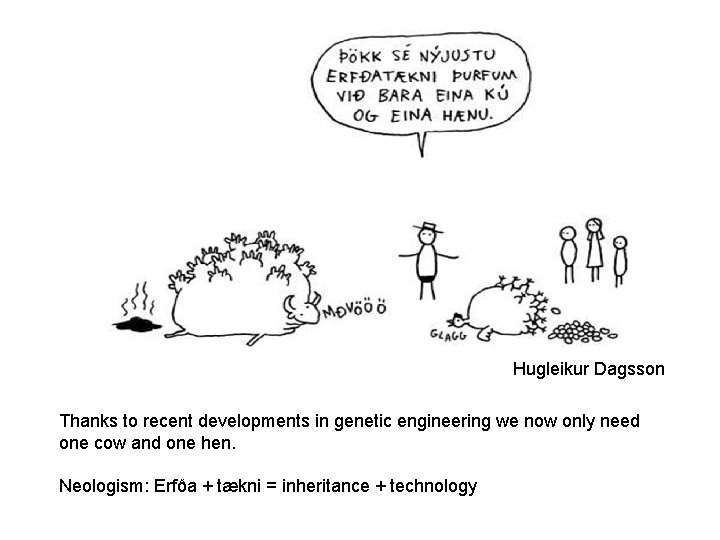 Hugleikur Dagsson Thanks to recent developments in genetic engineering we now only need one