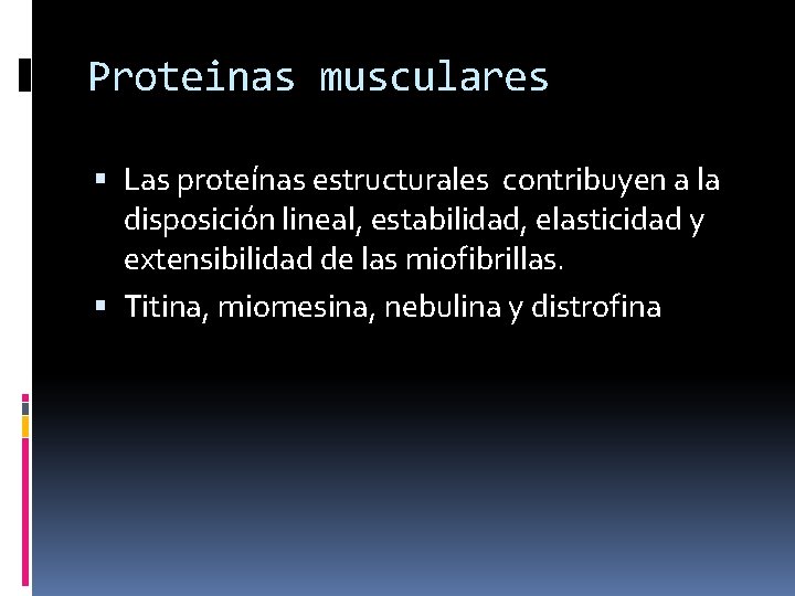 Proteinas musculares Las proteínas estructurales contribuyen a la disposición lineal, estabilidad, elasticidad y extensibilidad
