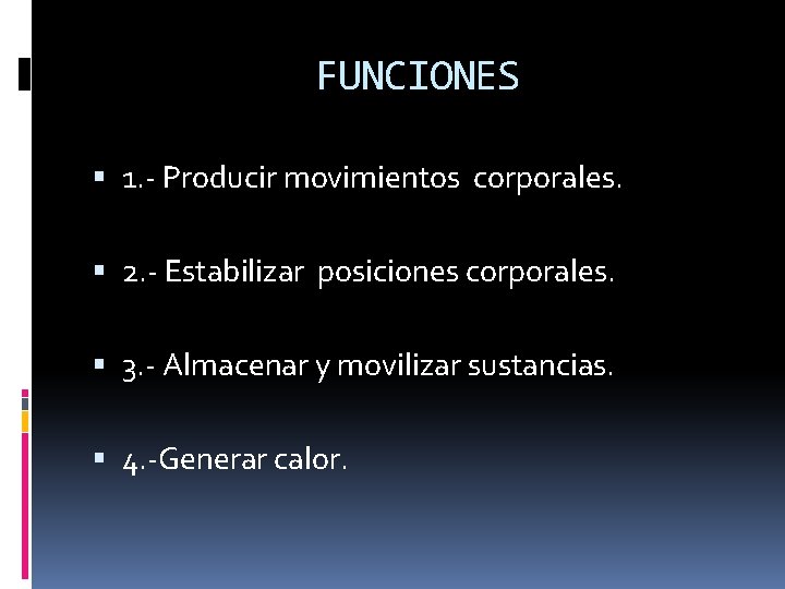 FUNCIONES 1. - Producir movimientos corporales. 2. - Estabilizar posiciones corporales. 3. - Almacenar