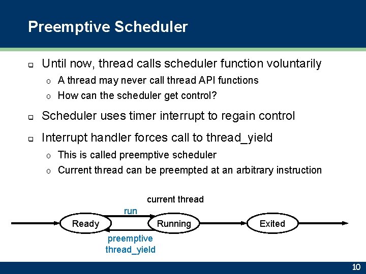 Preemptive Scheduler q Until now, thread calls scheduler function voluntarily A thread may never