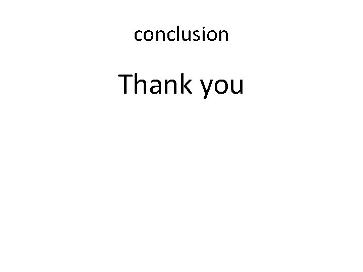 conclusion Thank you 