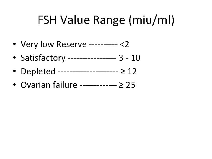 FSH Value Range (miu/ml) • • Very low Reserve ----- <2 Satisfactory --------- 3