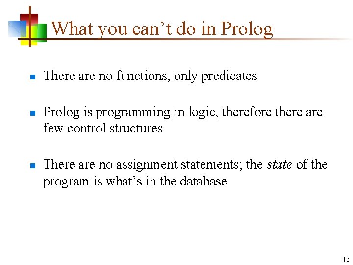 What you can’t do in Prolog n n n There are no functions, only