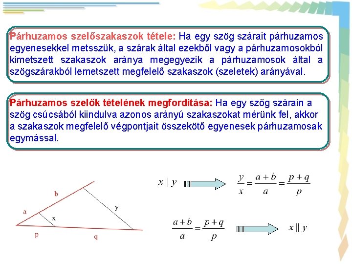 Párhuzamos szelőszakaszok tétele: Ha egy szög szárait párhuzamos egyenesekkel metsszük, a szárak által ezekből