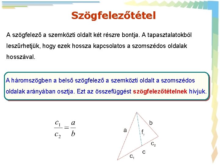 Szögfelezőtétel A szögfelező a szemközti oldalt két részre bontja. A tapasztalatokból leszűrhetjük, hogy ezek