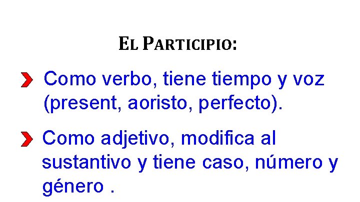 EL PARTICIPIO: Como verbo, tiene tiempo y voz (present, aoristo, perfecto). Como adjetivo, modifica