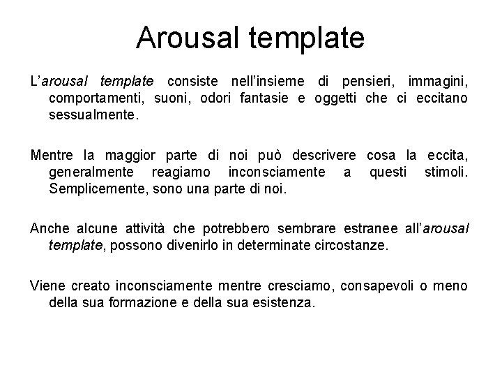 Arousal template L’arousal template consiste nell’insieme di pensieri, immagini, comportamenti, suoni, odori fantasie e