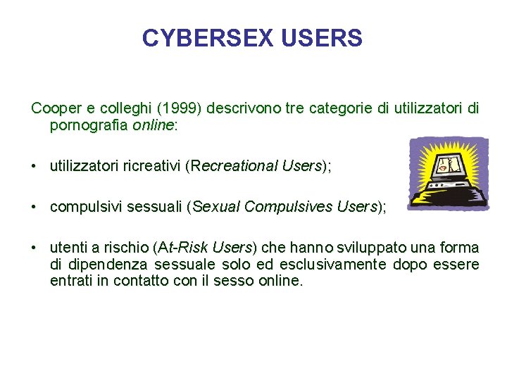 CYBERSEX USERS Cooper e colleghi (1999) descrivono tre categorie di utilizzatori di pornografia online: