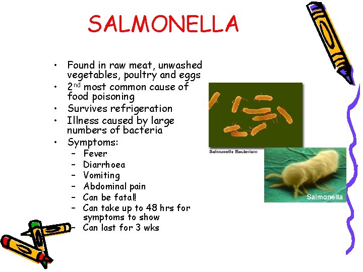 SALMONELLA • Found in raw meat, unwashed vegetables, poultry and eggs • 2 nd