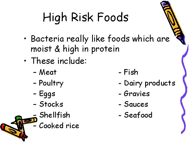 High Risk Foods • Bacteria really like foods which are moist & high in