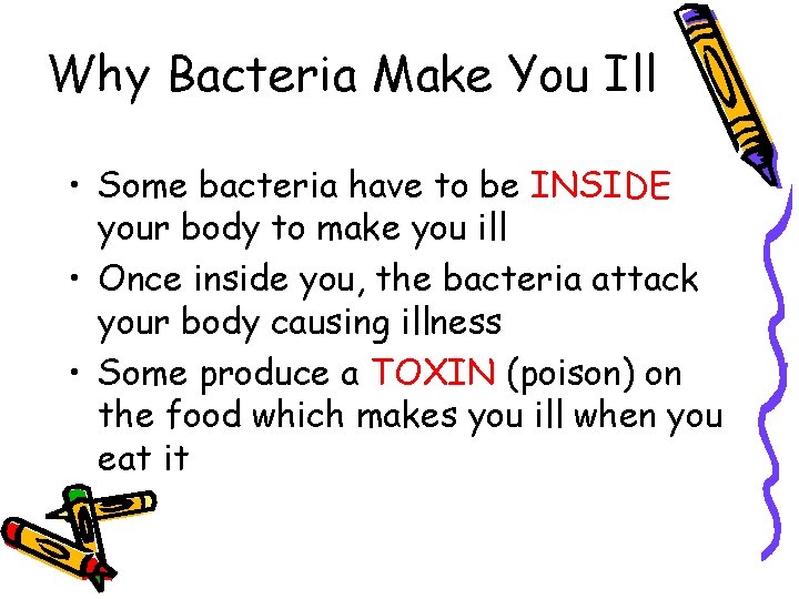 Why Bacteria Make You Ill • Some bacteria have to be INSIDE your body