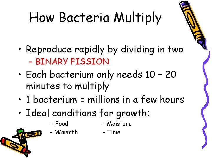How Bacteria Multiply • Reproduce rapidly by dividing in two – BINARY FISSION •