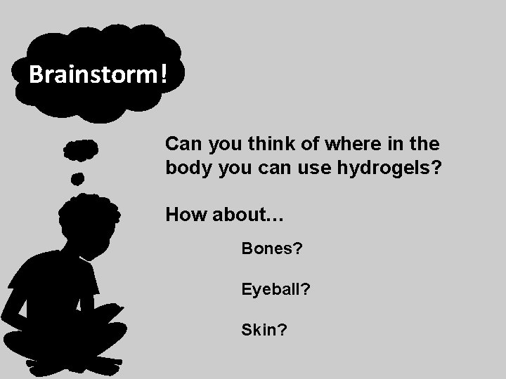 Brainstorm! Can you think of where in the body you can use hydrogels? How