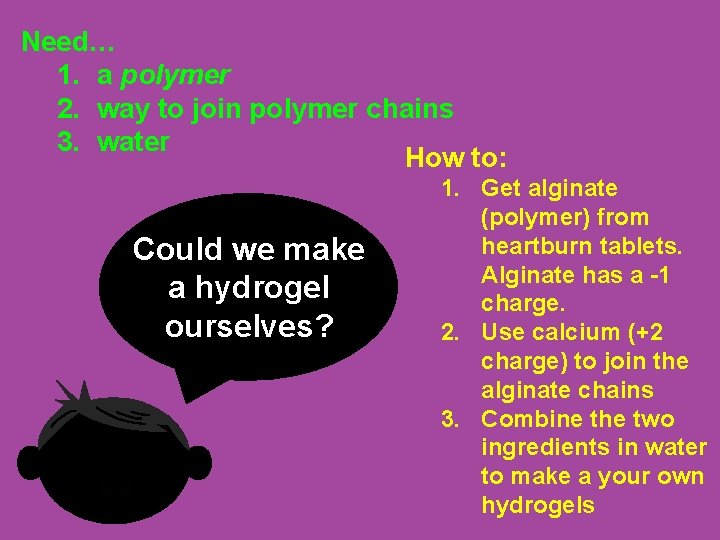 Need… 1. a polymer 2. way to join polymer chains 3. water How to: