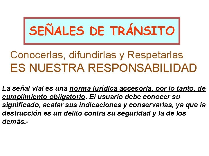 SEÑALES DE TRÁNSITO Conocerlas, difundirlas y Respetarlas ES NUESTRA RESPONSABILIDAD La señal vial es