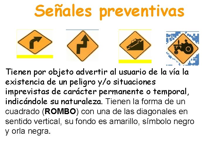 Señales preventivas Tienen por objeto advertir al usuario de la vía la existencia de