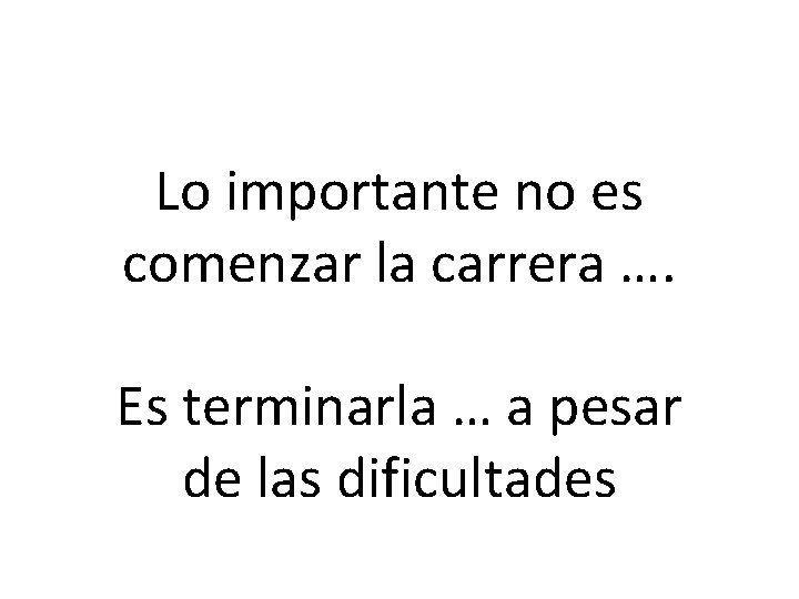 Lo importante no es comenzar la carrera …. Es terminarla … a pesar de